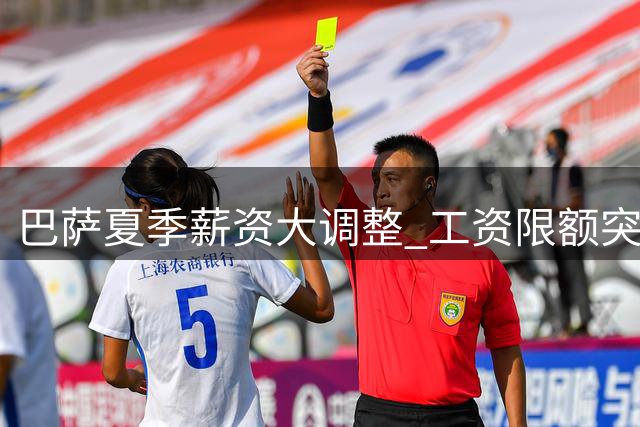 巴萨夏季薪资大调整 工资限额突破4亿欧元大关